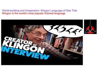 World-building and Imagination: Klingon Language of Star Trek
Klingon is the world's most popular fictional language
 