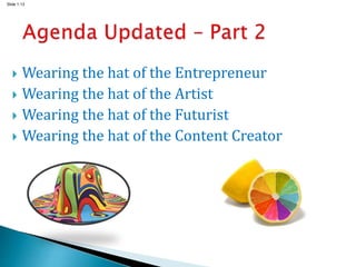 Slide 1.13
 Wearing the hat of the Entrepreneur
 Wearing the hat of the Artist
 Wearing the hat of the Futurist
 Wearing the hat of the Content Creator
 