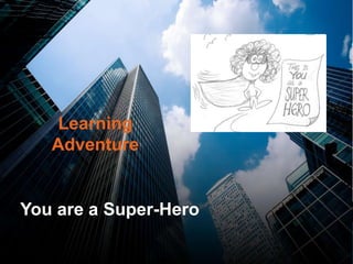 You are a Super-Hero
Learning
Adventure
 