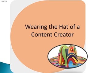 Slide 1.166
Wearing the Hat of a
Content Creator
 