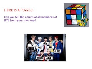 HERE IS A PUZZLE:
Can you tell the names of all members of
BTS from your memory?
 