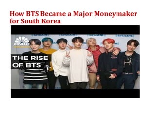 How BTS Became a Major Moneymaker
for South Korea
 