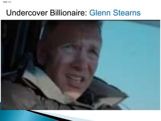 Slide 1.21
Undercover Billionaire: Glenn Stearns
 