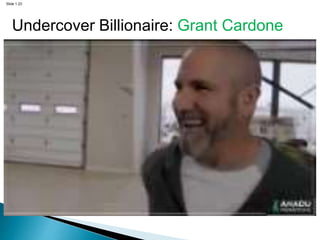 Slide 1.23
Undercover Billionaire: Grant Cardone
 