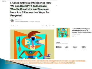 Slide 1.46
https://medium.datadriveninvestor.com/i-asked-artificial-intelligence-how-we-can-use-gpt4-to-increase-
wealth-creativity-and-success-da63cdcf84cc?sk=4abdb6add148ab19a8cf910e427d1420
 