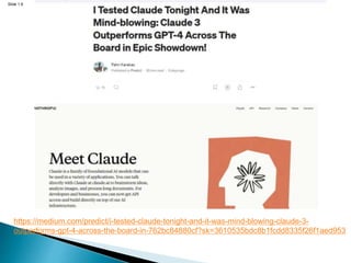 Slide 1.6
https://medium.com/predict/i-tested-claude-tonight-and-it-was-mind-blowing-claude-3-
outperforms-gpt-4-across-the-board-in-762bc84880cf?sk=3610535bdc8b1fcdd8335f26f1aed953
 