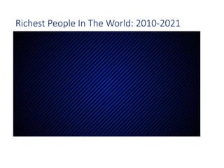 Richest People In The World: 2010-2021
 
