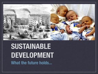 SUSTAINABLE
DEVELOPMENT
What the future holds...
 