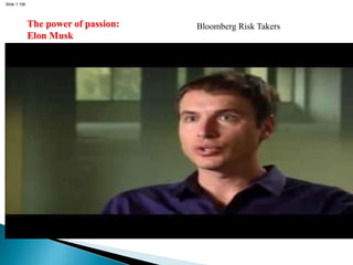 Slide 1.106
Bloomberg Risk Takers
The power of passion:
Elon Musk
 