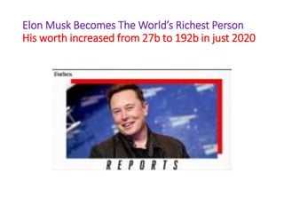 Elon Musk Becomes The World’s Richest Person
His worth increased from 27b to 192b in just 2020
 