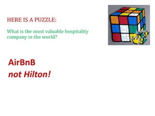 HERE IS A PUZZLE:
What is the most valuable hospitality
company in the world?
AirBnB
not Hilton!
 