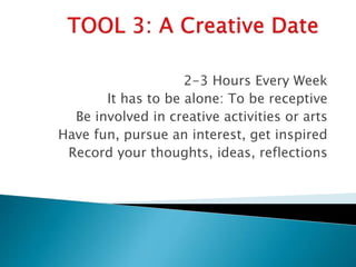 2-3 Hours Every Week
It has to be alone: To be receptive
Be involved in creative activities or arts
Have fun, pursue an interest, get inspired
Record your thoughts, ideas, reflections
 