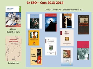1r trimestre
2n i 3r trimestres: 2 llibres d’aquests 10
A l’aula,
durant el curs
3r ESO – Curs 2013-2014
 