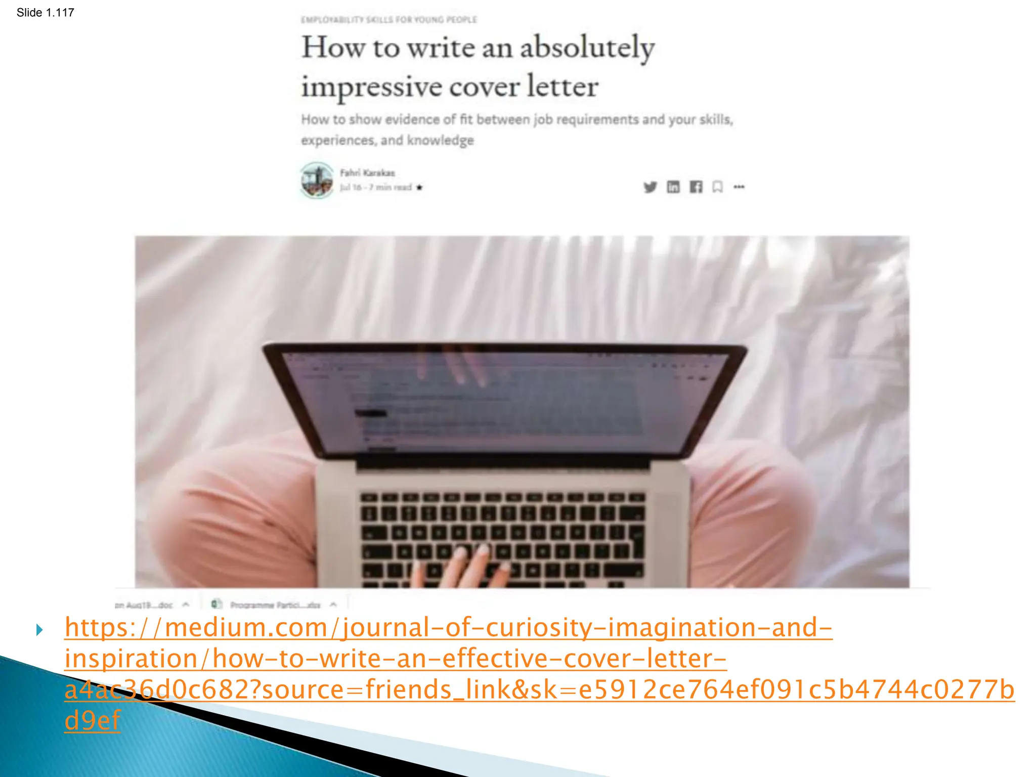 Slide 1.117
 https://medium.com/journal-of-curiosity-imagination-and-
inspiration/how-to-write-an-effective-cover-letter-
a4ac36d0c682?source=friends_link&sk=e5912ce764ef091c5b4744c0277b
d9ef
 