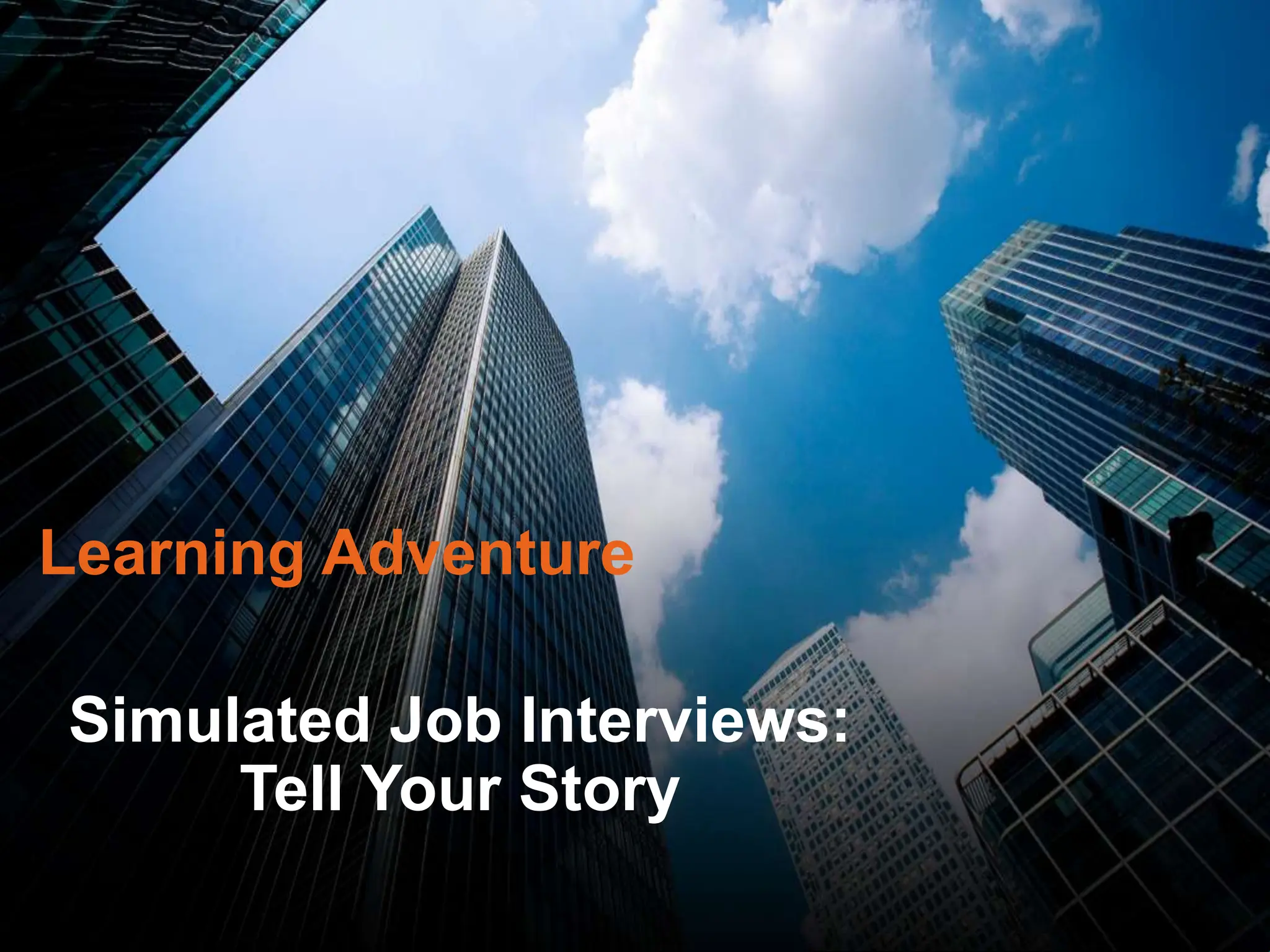 Simulated Job Interviews:
Tell Your Story
Learning Adventure
 