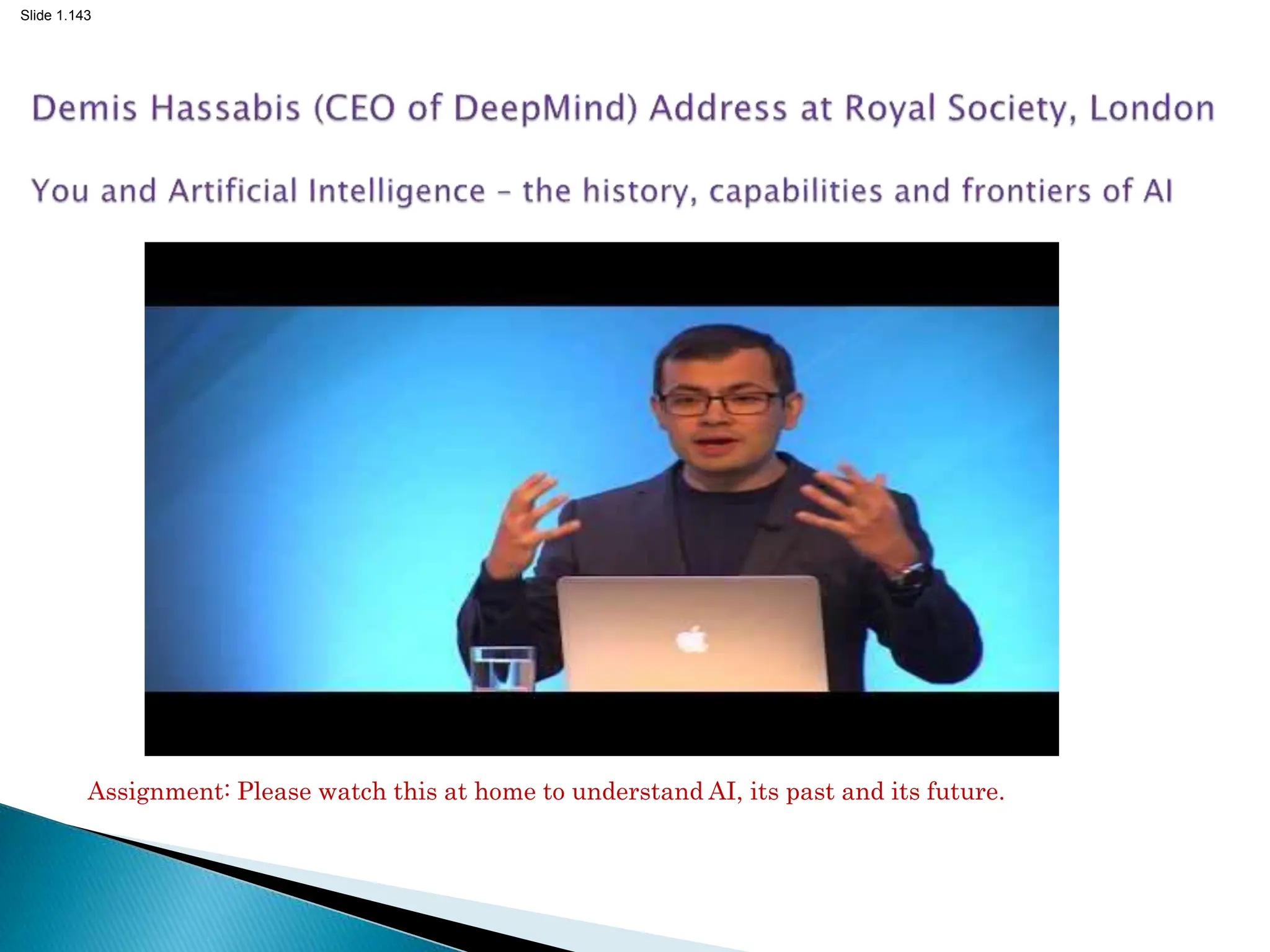 Slide 1.143
Assignment: Please watch this at home to understand AI, its past and its future.
 