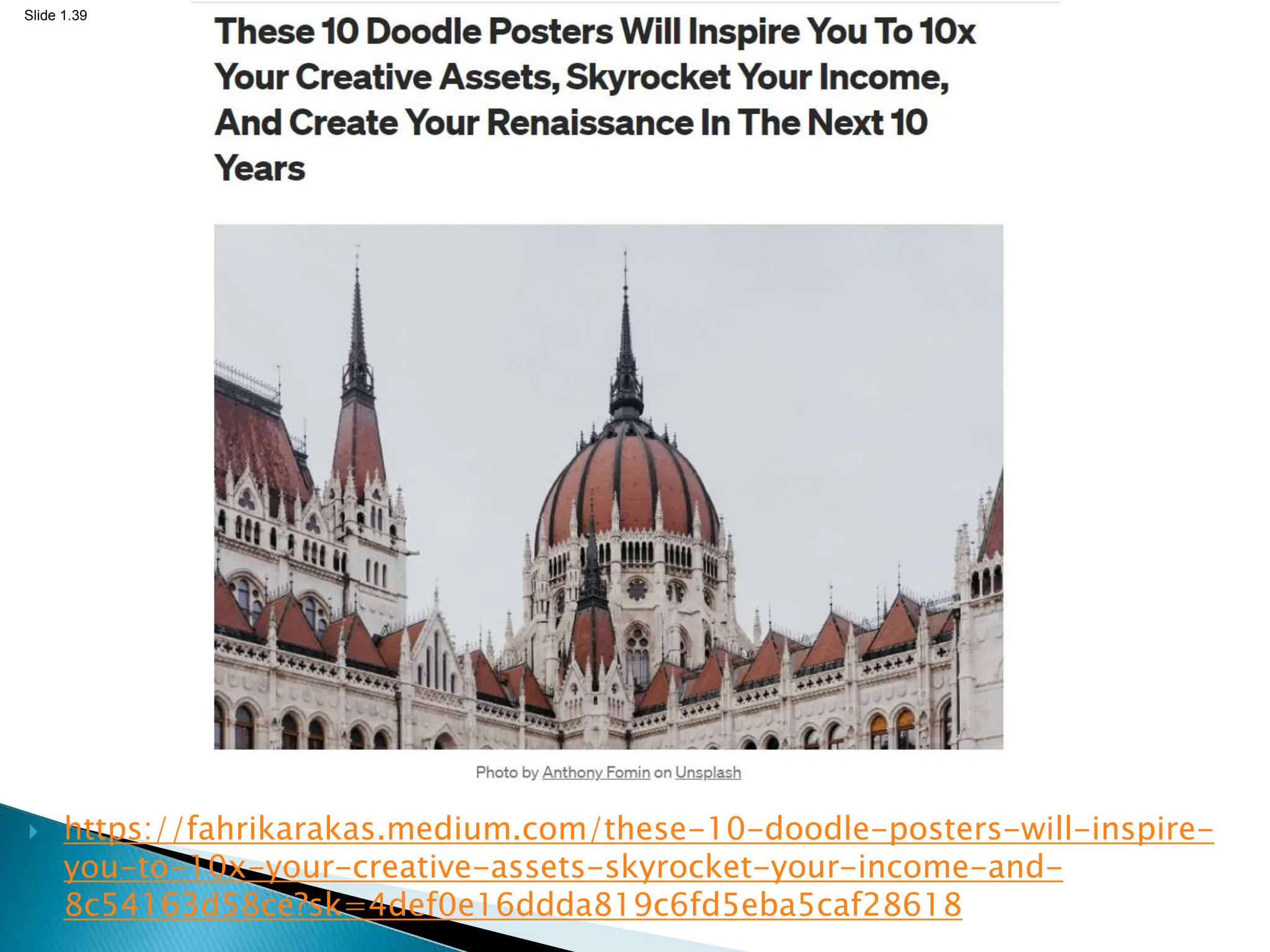 Slide 1.39
 https://fahrikarakas.medium.com/these-10-doodle-posters-will-inspire-
you-to-10x-your-creative-assets-skyrocket-your-income-and-
8c54163d58ce?sk=4def0e16ddda819c6fd5eba5caf28618
 