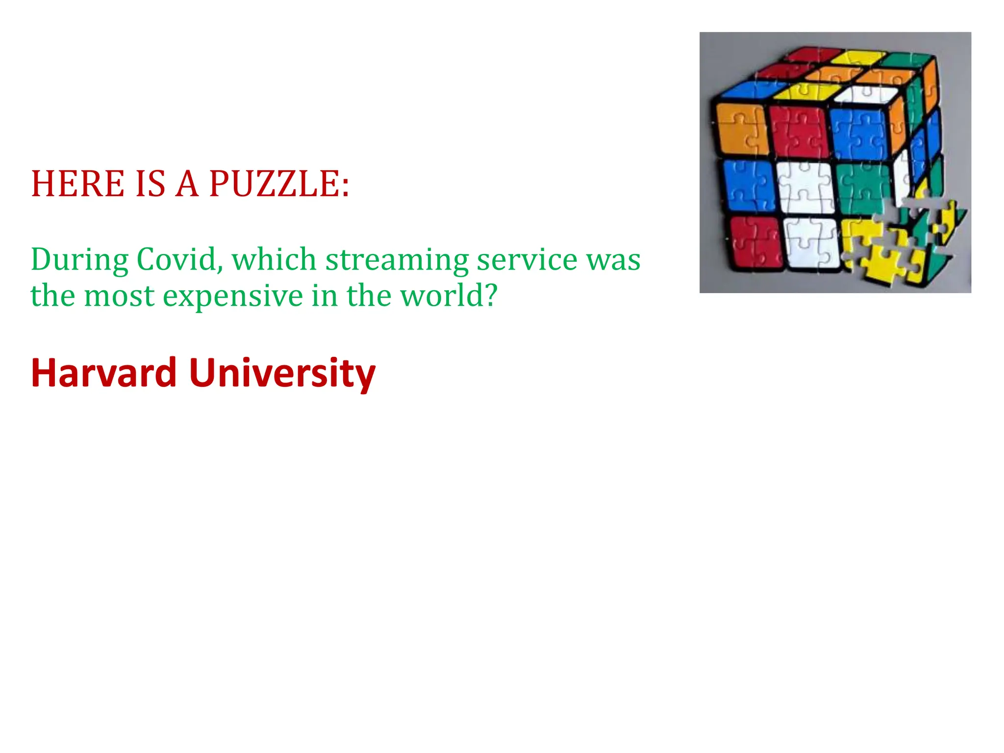 HERE IS A PUZZLE:
During Covid, which streaming service was
the most expensive in the world?
Harvard University
 