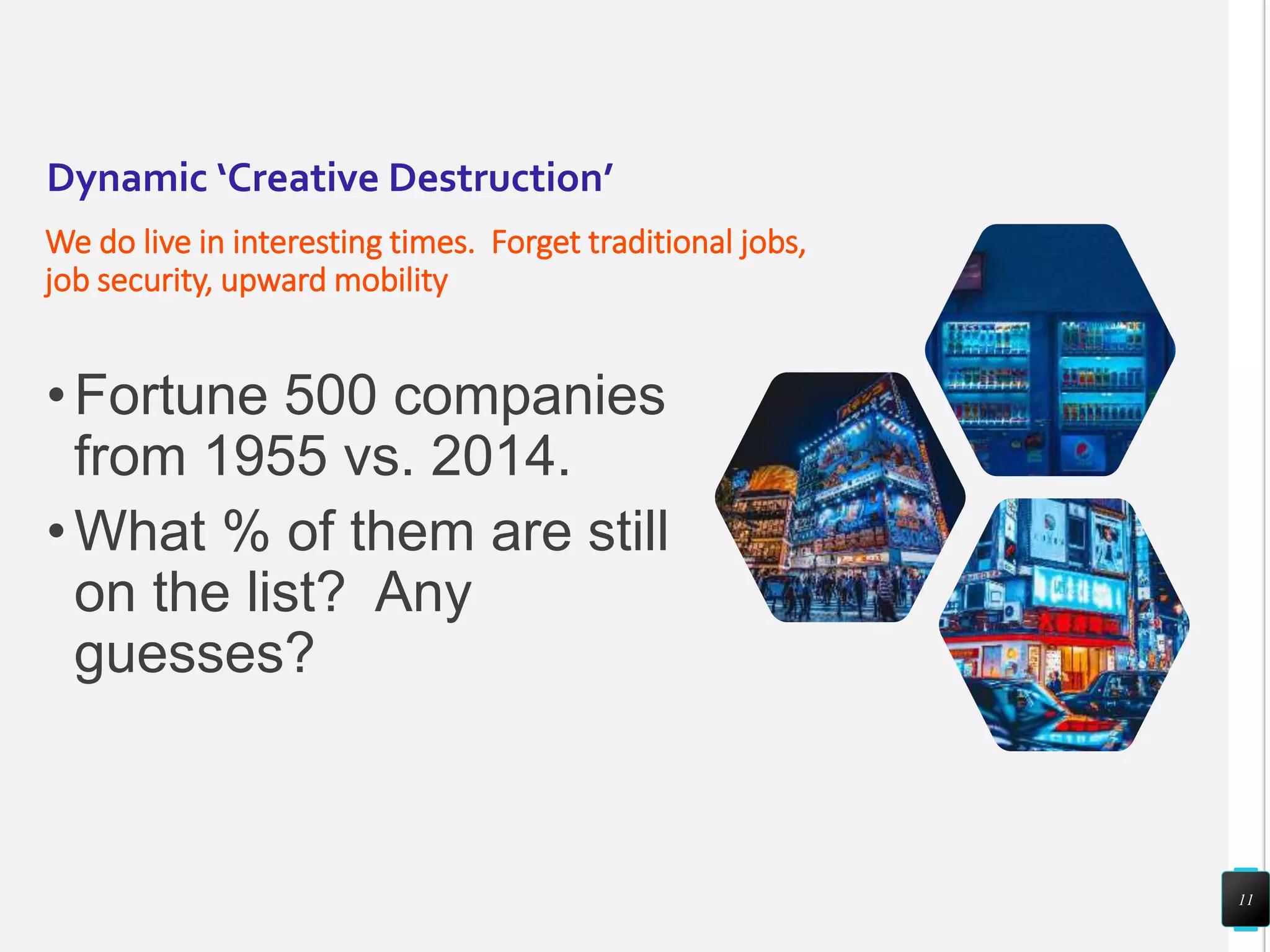 Dynamic ‘Creative Destruction’
We do live in interesting times. Forget traditional jobs,
job security, upward mobility
•Fortune 500 companies
from 1955 vs. 2014.
•What % of them are still
on the list? Any
guesses?
11
 