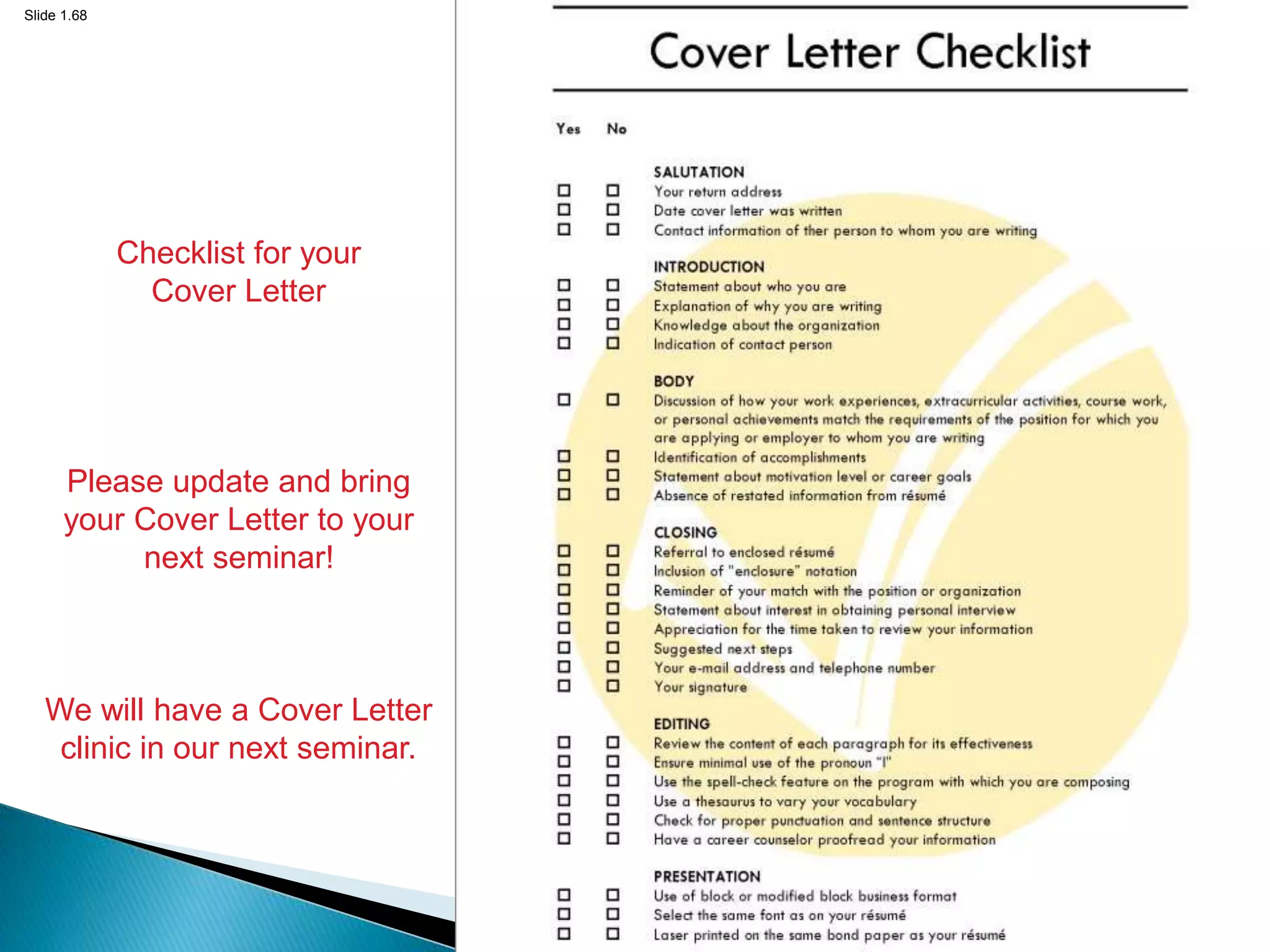 Slide 1.68
Checklist for your
Cover Letter
Please update and bring
your Cover Letter to your
next seminar!
We will have a Cover Letter
clinic in our next seminar.
 