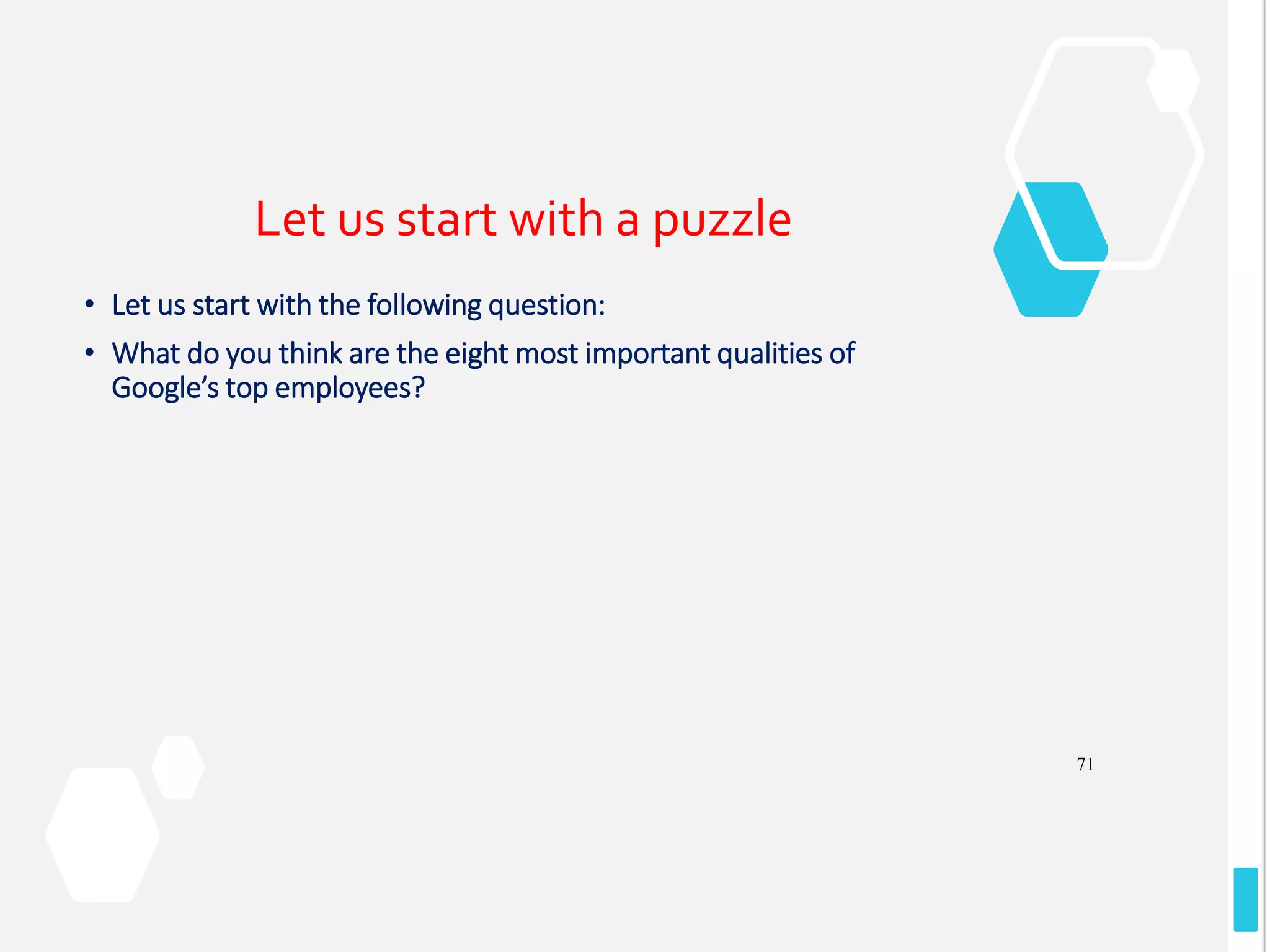 71
Let us start with a puzzle
• Let us start with the following question:
• What do you think are the eight most important qualities of
Google’s top employees?
 