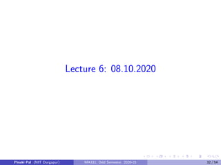 Lecture 6: 08.10.2020
Pinaki Pal (NIT Durgapur) MA331; Odd Semester, 2020-21 32 / 54
 