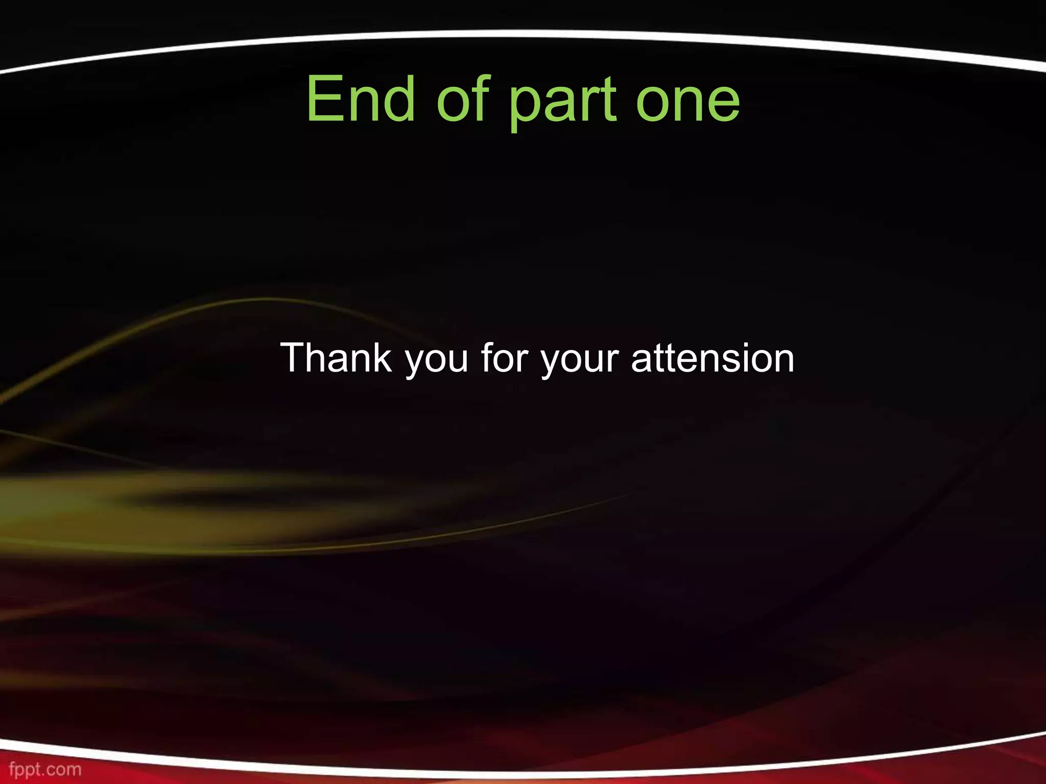 End of part one
Thank you for your attension
 