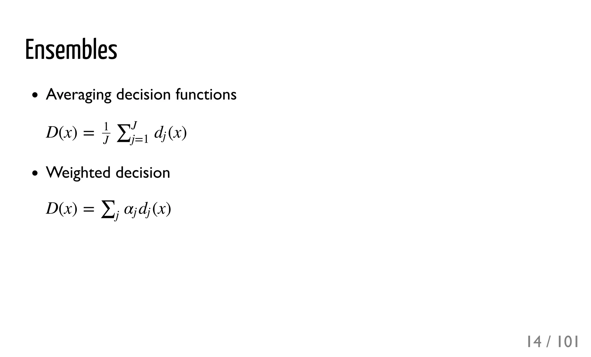 Ensembles
Averaging decision functions
Weighted decision
D(x) = (x)
1
J
∑J
j=1
dj
D(x) = (x)∑j
αj dj
14 / 101
 