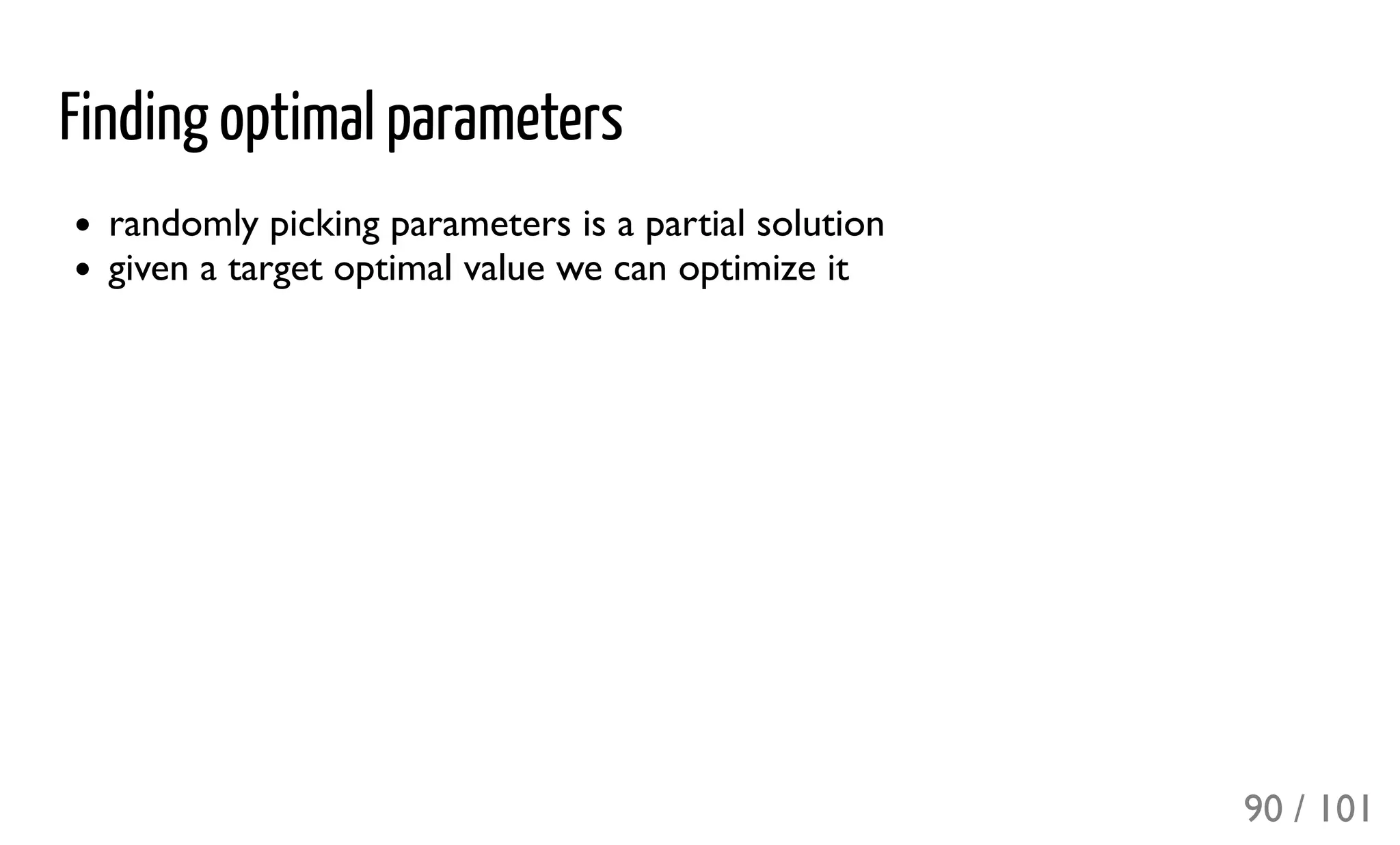 Finding optimal parameters
randomly picking parameters is a partial solution
given a target optimal value we can optimize it
90 / 101
 