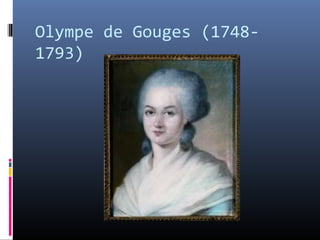 Olympe de Gouges (1748-
1793)
 