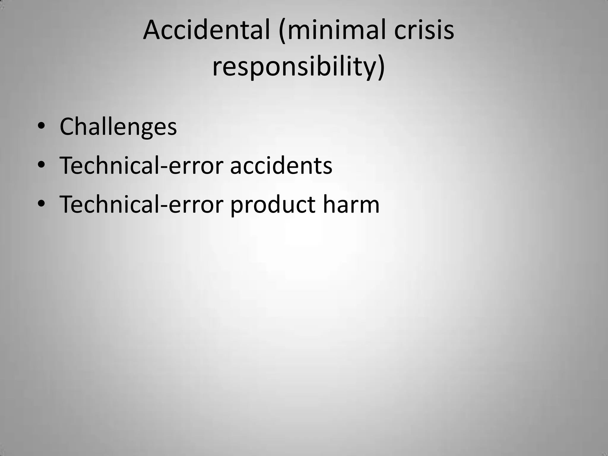 Accidental (minimal crisis
              responsibility)
• Challenges
• Technical-error accidents
• Technical-error product harm
 