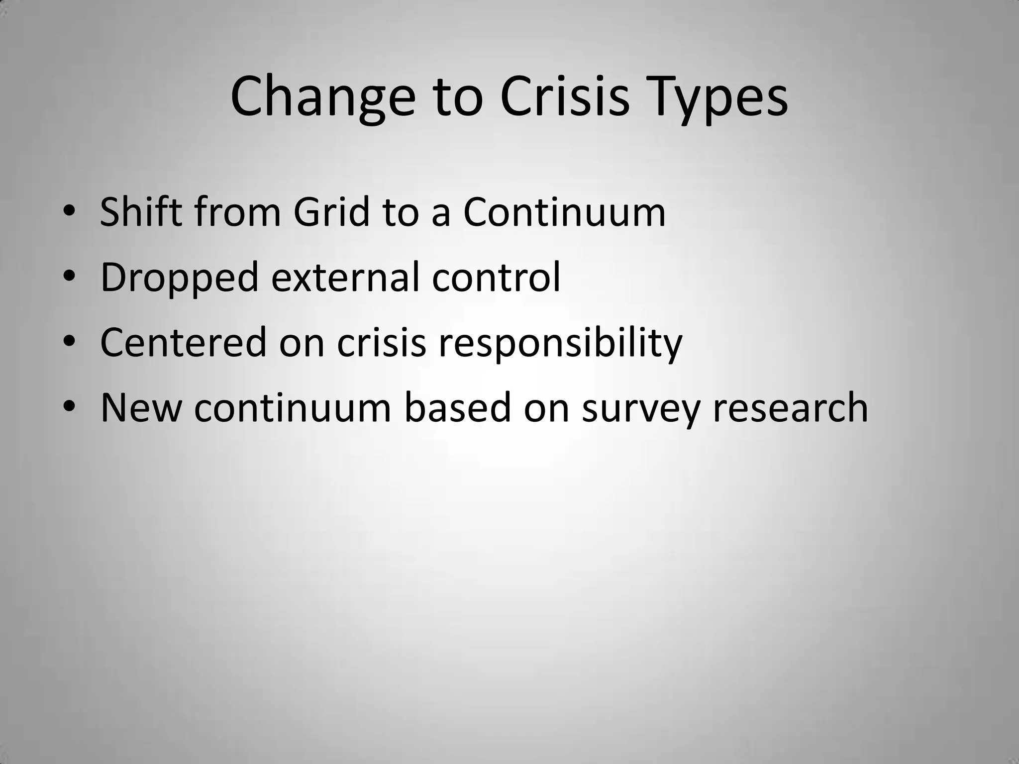 Change to Crisis Types
•   Shift from Grid to a Continuum
•   Dropped external control
•   Centered on crisis responsibility
•   New continuum based on survey research
 