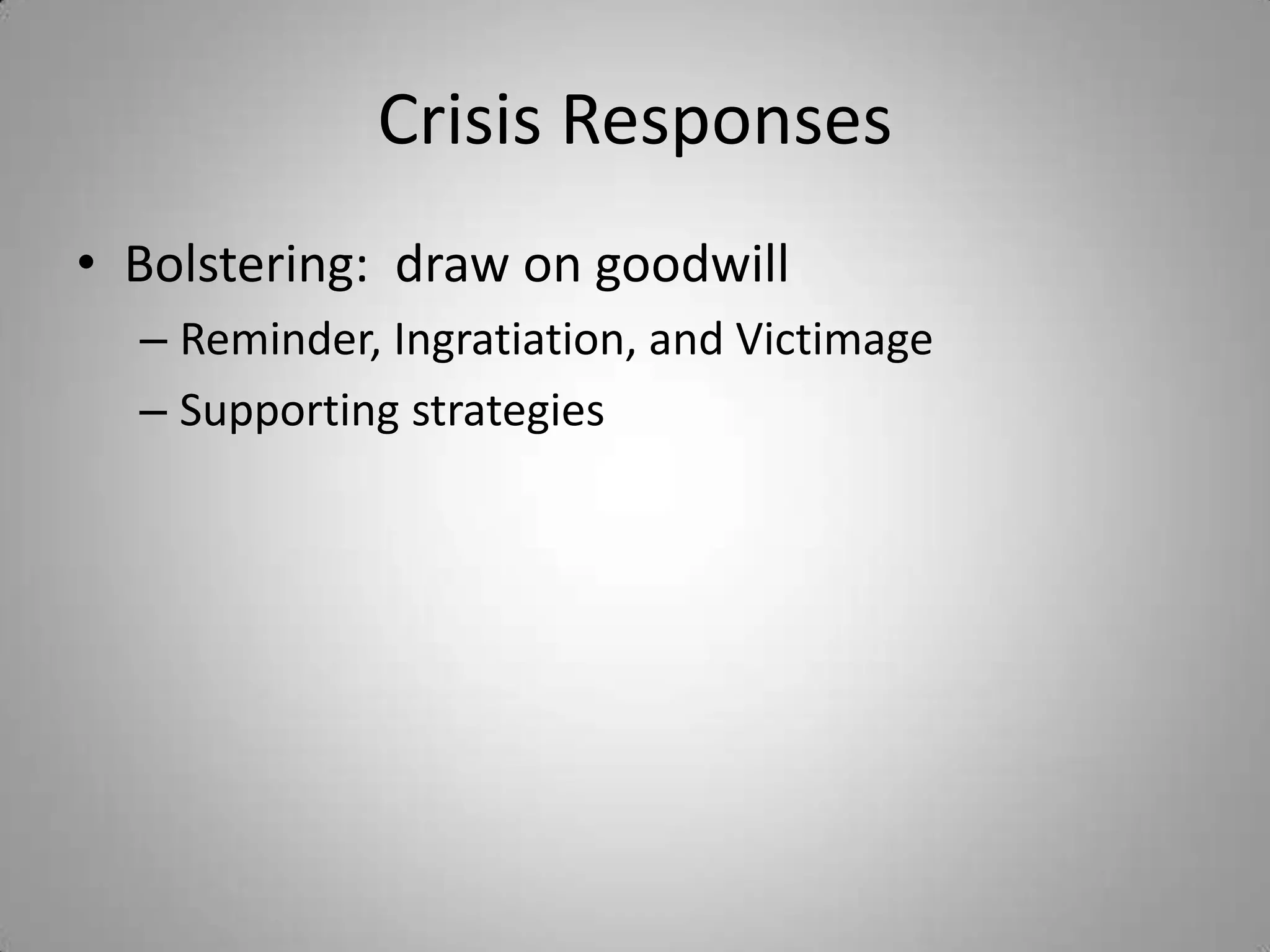Crisis Responses
• Bolstering: draw on goodwill
  – Reminder, Ingratiation, and Victimage
  – Supporting strategies
 
