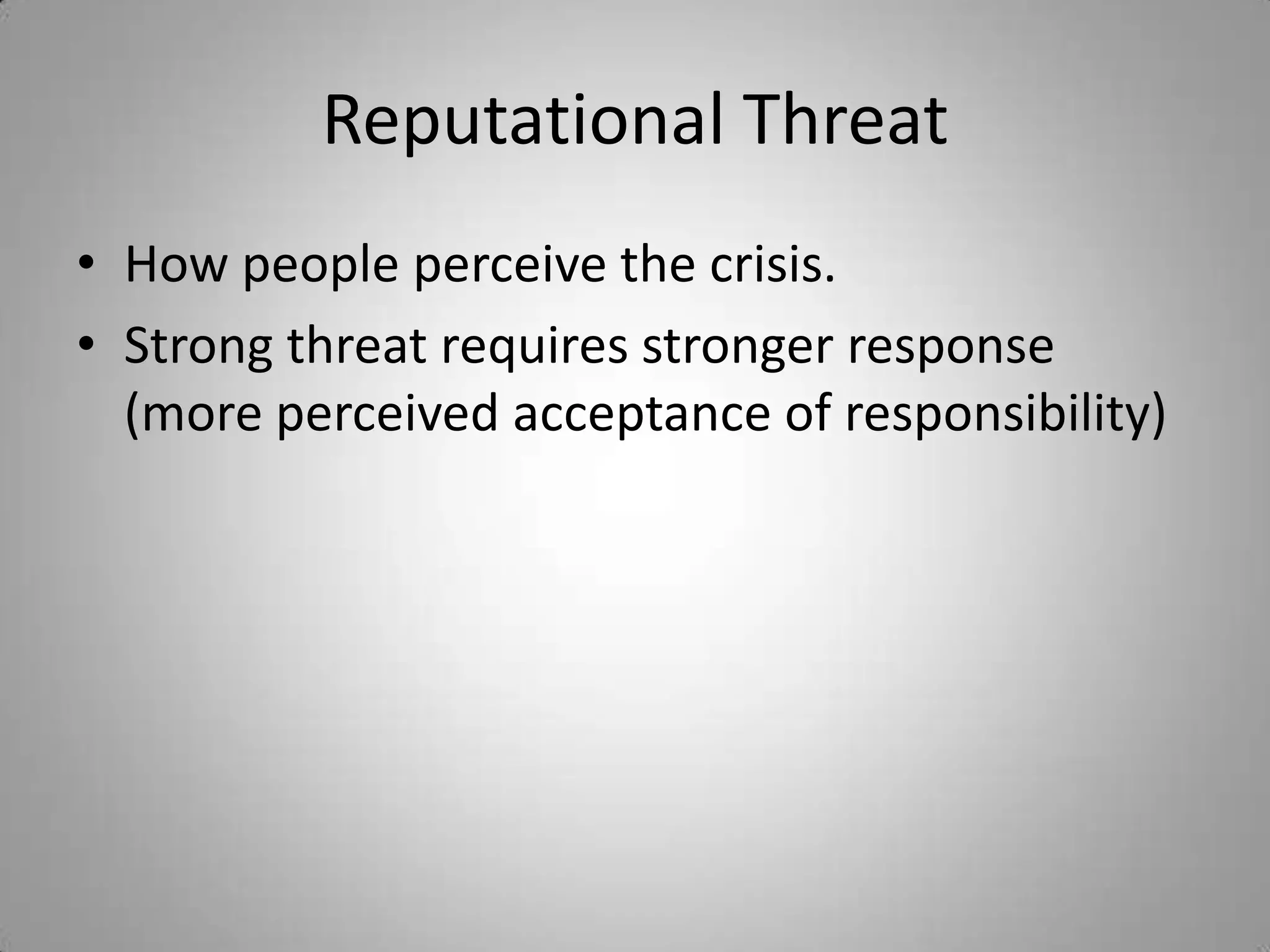 Reputational Threat
• How people perceive the crisis.
• Strong threat requires stronger response
  (more perceived acceptance of responsibility)
 