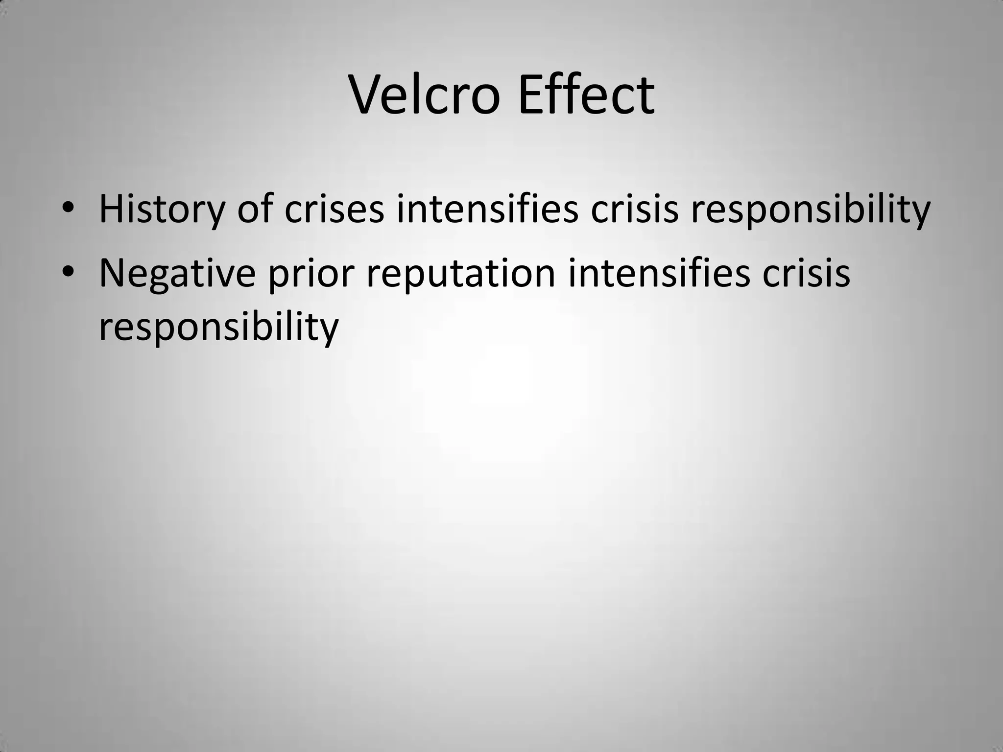 Velcro Effect
• History of crises intensifies crisis responsibility
• Negative prior reputation intensifies crisis
  responsibility
 