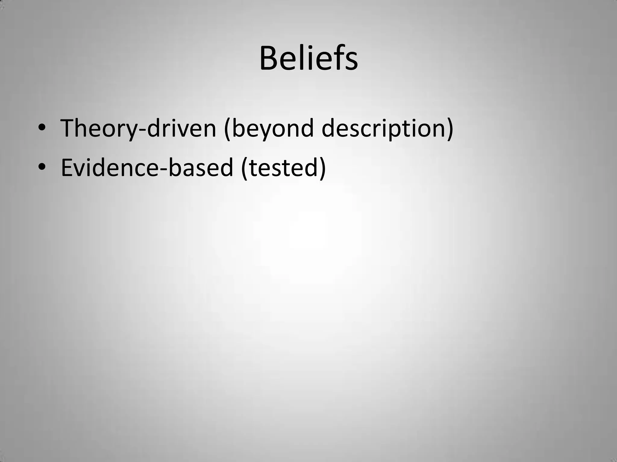 Beliefs
• Theory-driven (beyond description)
• Evidence-based (tested)
 
