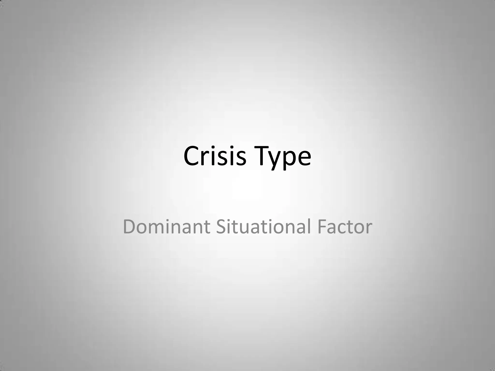 Crisis Type

Dominant Situational Factor
 