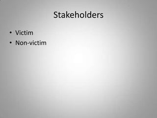 Stakeholders
• Victim
• Non-victim
 
