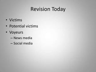 Revision Today
• Victims
• Potential victims
• Voyeurs
  – News media
  – Social media
 