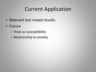 Current Application
• Relevant but mixed results
• Future
  – Treat as susceptibility
  – Relationship to anxiety
 