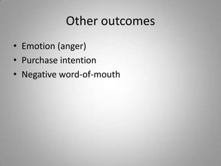 Other outcomes
• Emotion (anger)
• Purchase intention
• Negative word-of-mouth
 