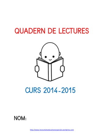 http://www.necessitatseducativesespecials.wordpress.com
QUADERN DE LECTURES
CURS 2014-2015
NOM:
 