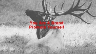 You Are A Brand
Promote Yourself
 