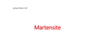 Martensite
1
Lecture Series –B-2
 