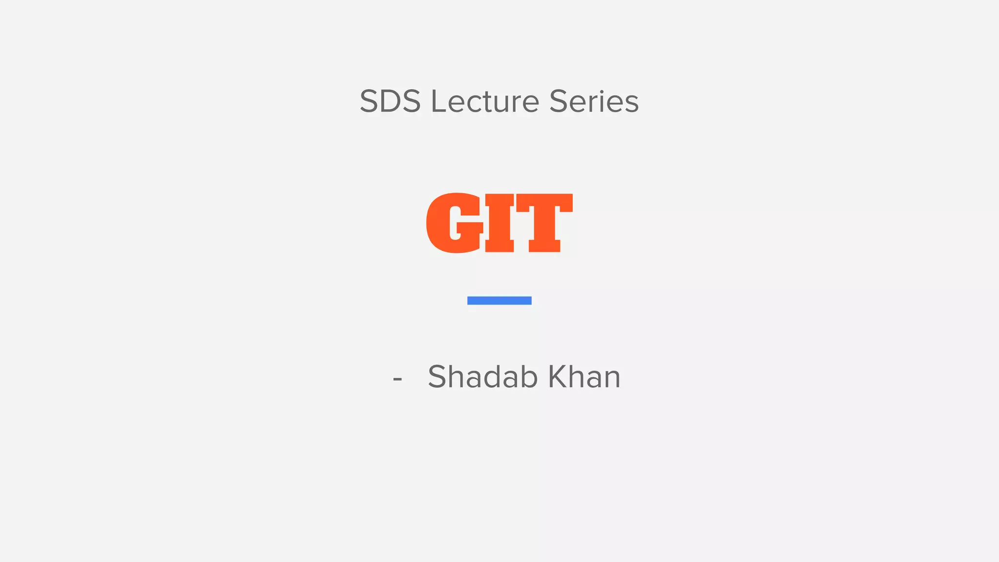 GIT
- Shadab Khan
SDS Lecture Series
 