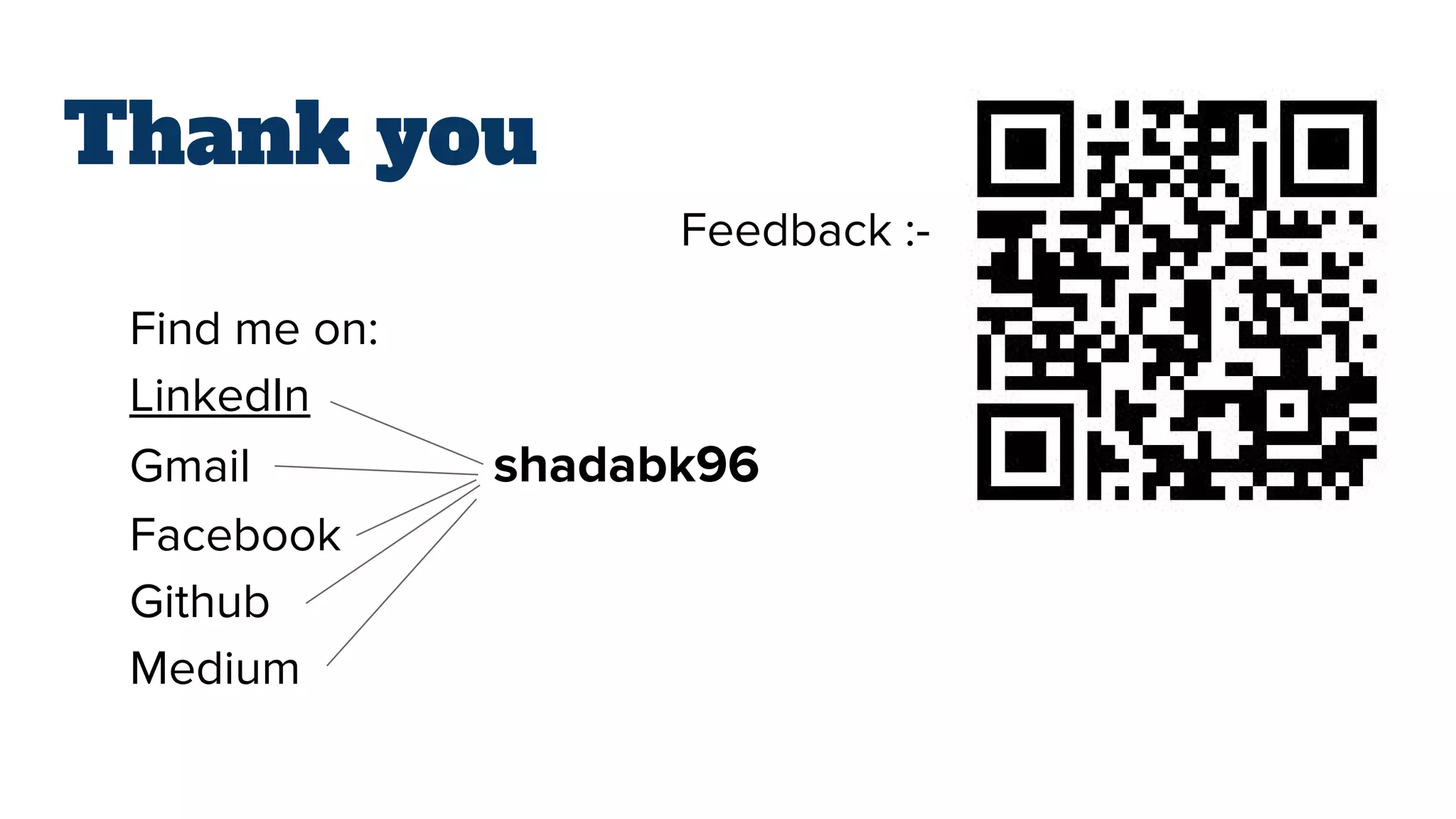 Thank you
Feedback :-
Find me on:
LinkedIn
Gmail shadabk96
Facebook
Github
Medium
 