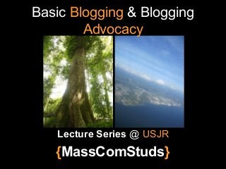 Basic Blogging & Blogging
Advocacy
Lecture Series @ USJR
{MassComStuds}
 