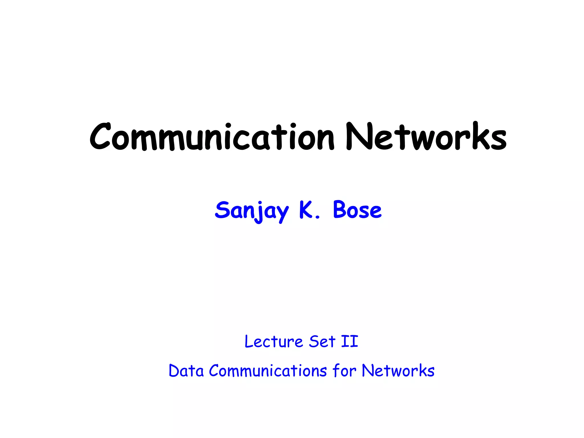 Communication Networks
Sanjay K. Bose
Lecture Set II
Data Communications for Networks
 