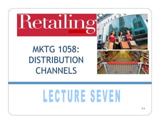 MKTG 1058:
DISTRIBUTION
  CHANNELS


               7-1
 