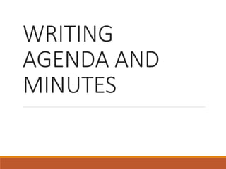 WRITING
AGENDA AND
MINUTES
 